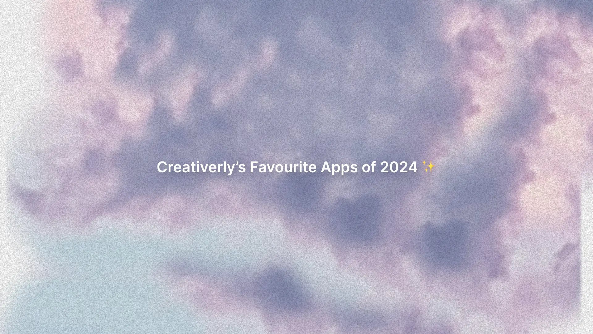 Creativerly's Favourite Apps of 2024