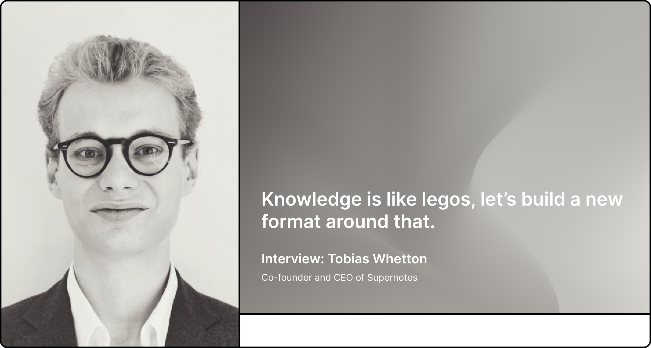"Knowledge is like legos, let's build a new format around that" - An interview with Tobias Whetton (Supernotes)